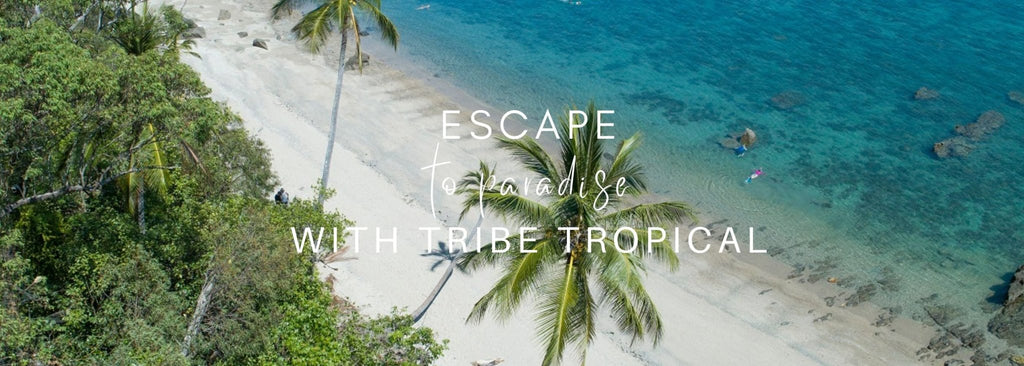 Escape to paradise with Tribe Tropical - Tribe Tropical