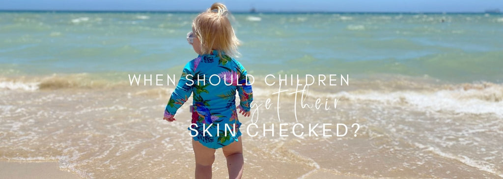 When should children get their skin checked for skin cancer? - Tribe Tropical
